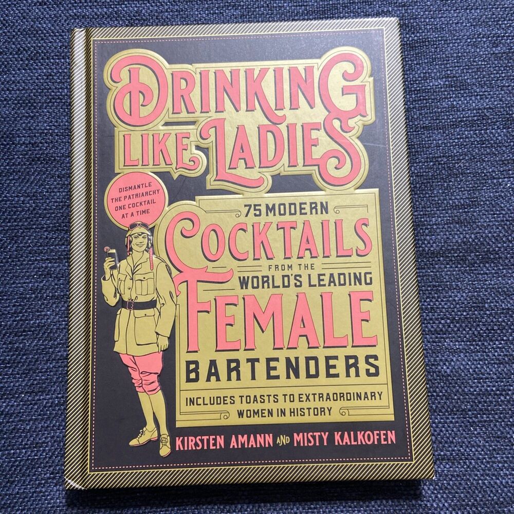 Drinking Like Ladies : 75 Modern Cocktails from the World's Leading Female...